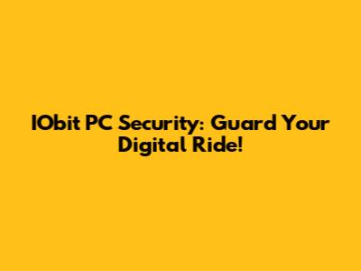 IObit PC Security: Guard Your Digital Ride!