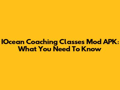 IOcean Coaching Classes Mod APK: What You Need To Know