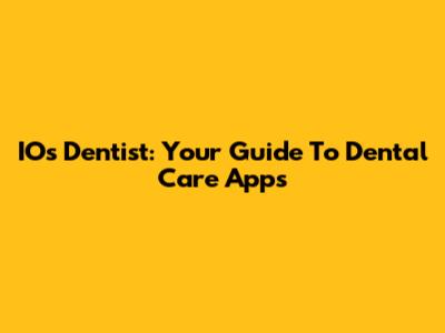 IOs Dentist: Your Guide To Dental Care Apps