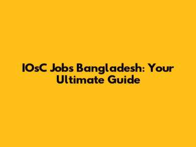 IOsC Jobs Bangladesh: Your Ultimate Guide