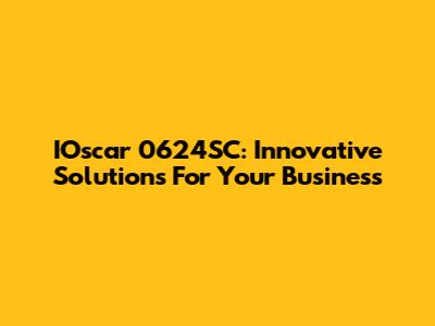 IOscar 0624SC: Innovative Solutions For Your Business