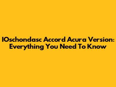 IOschondasc Accord Acura Version: Everything You Need To Know