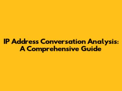 IP Address Conversation Analysis: A Comprehensive Guide