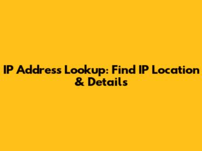 IP Address Lookup: Find IP Location & Details