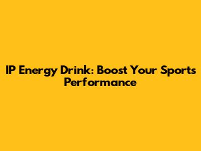 IP Energy Drink: Boost Your Sports Performance