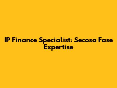 IP Finance Specialist: Secosa Fase Expertise
