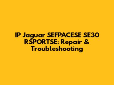 IP Jaguar SEFPACESE SE30 RSPORTSE: Repair & Troubleshooting