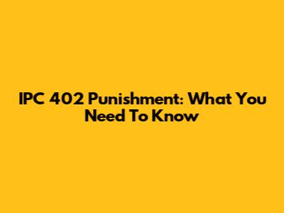 IPC 402 Punishment: What You Need To Know
