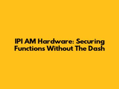 IPI AM Hardware: Securing Functions Without The Dash