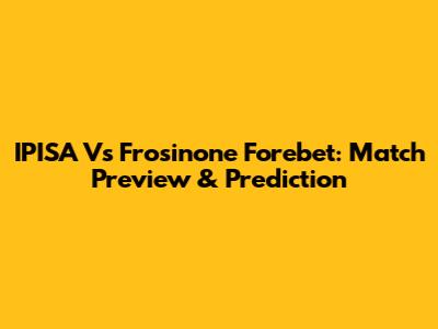 IPISA Vs Frosinone Forebet: Match Preview & Prediction