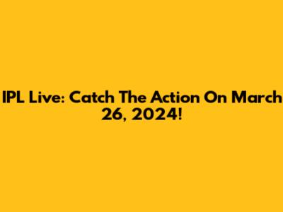IPL Live: Catch The Action On March 26, 2024!