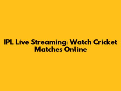 IPL Live Streaming: Watch Cricket Matches Online