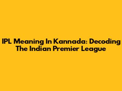 IPL Meaning In Kannada: Decoding The Indian Premier League