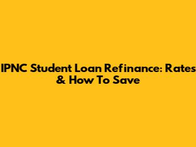 IPNC Student Loan Refinance: Rates & How To Save