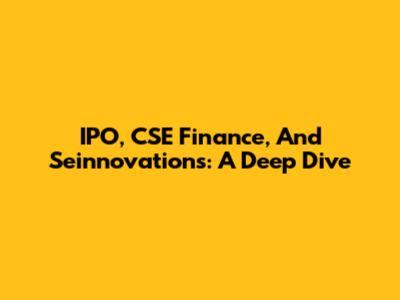 IPO, CSE Finance, And Seinnovations: A Deep Dive