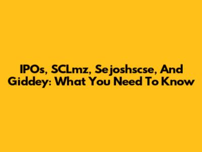 IPOs, SCLmz, Sejoshscse, And Giddey: What You Need To Know