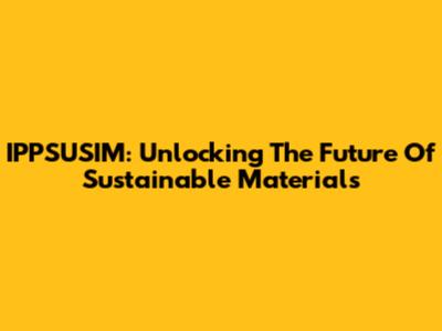 IPPSUSIM: Unlocking The Future Of Sustainable Materials