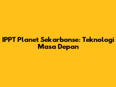 IPPT Planet Sekarbonse: Teknologi Masa Depan