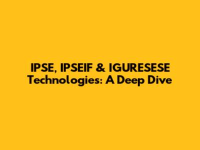 IPSE, IPSEIF & IGURESESE Technologies: A Deep Dive