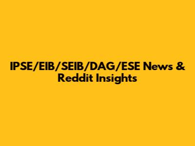 IPSE/EIB/SEIB/DAG/ESE News & Reddit Insights