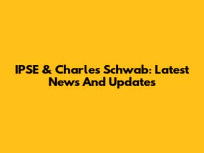 IPSE & Charles Schwab: Latest News And Updates