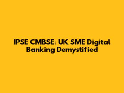IPSE CMBSE: UK SME Digital Banking Demystified