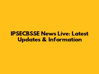 IPSECBSSE News Live: Latest Updates & Information