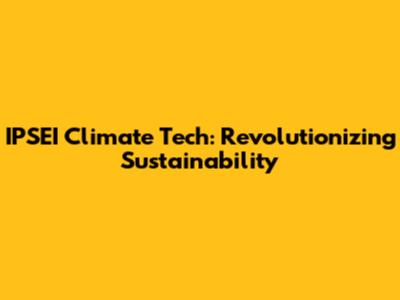 IPSEI Climate Tech: Revolutionizing Sustainability