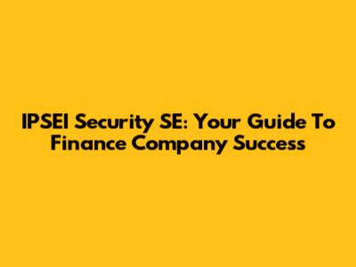 IPSEI Security SE: Your Guide To Finance Company Success