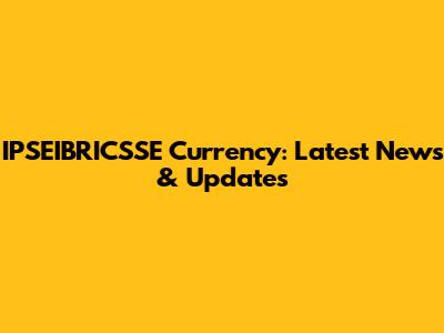 IPSEIBRICSSE Currency: Latest News & Updates