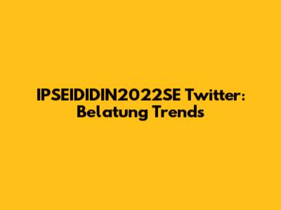 IPSEIDIDIN2022SE Twitter: Belatung Trends
