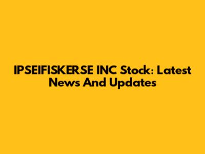 IPSEIFISKERSE INC Stock: Latest News And Updates