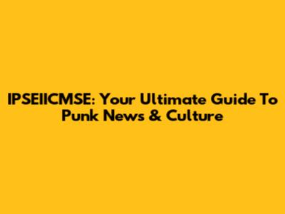 IPSEIICMSE: Your Ultimate Guide To Punk News & Culture