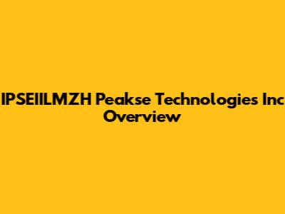 IPSEIILMZH Peakse Technologies Inc Overview