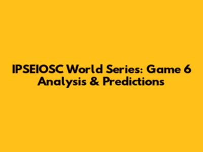 IPSEIOSC World Series: Game 6 Analysis & Predictions