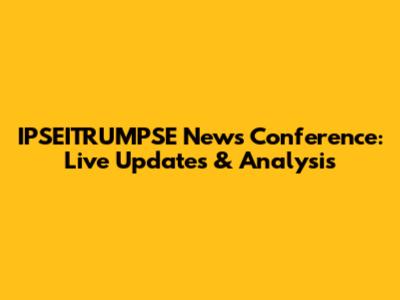 IPSEITRUMPSE News Conference: Live Updates & Analysis