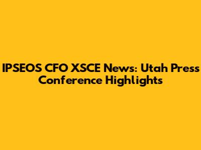 IPSEOS CFO XSCE News: Utah Press Conference Highlights