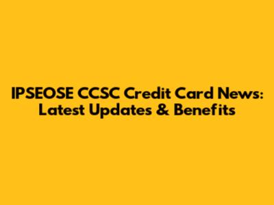 IPSEOSE CCSC Credit Card News: Latest Updates & Benefits