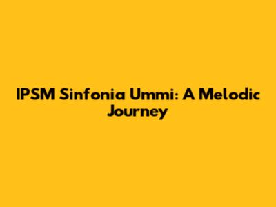 IPSM Sinfonia Ummi: A Melodic Journey