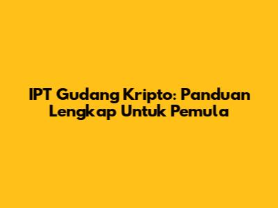 IPT Gudang Kripto: Panduan Lengkap Untuk Pemula