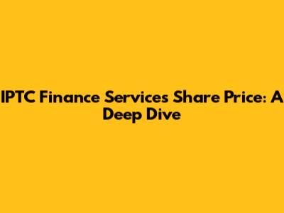 IPTC Finance Services Share Price: A Deep Dive