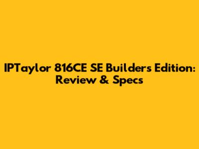 IPTaylor 816CE SE Builder's Edition: Review & Specs