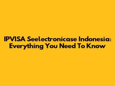 IPVISA Seelectronicase Indonesia: Everything You Need To Know