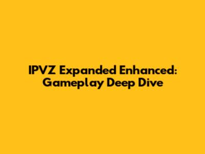 IPVZ Expanded Enhanced: Gameplay Deep Dive