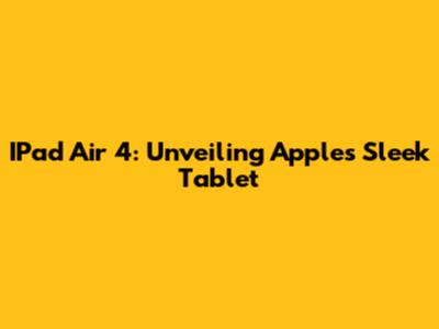 IPad Air 4: Unveiling Apple's Sleek Tablet