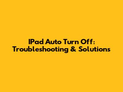 IPad Auto Turn Off: Troubleshooting & Solutions