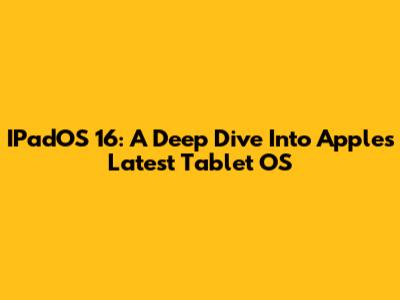 IPadOS 16: A Deep Dive Into Apple's Latest Tablet OS
