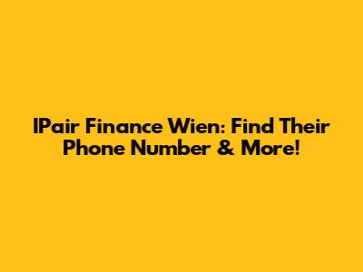 IPair Finance Wien: Find Their Phone Number & More!
