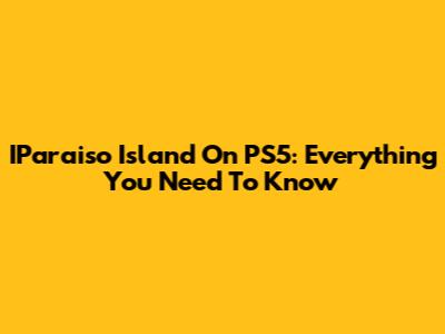 IParaiso Island On PS5: Everything You Need To Know