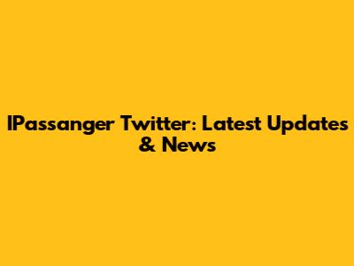IPassanger Twitter: Latest Updates & News